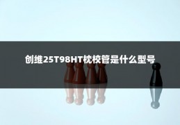 创维25T98HT枕校管是什么型号