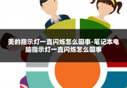 美的指示灯一直闪烁怎么回事-笔记本电脑指示灯一直闪烁怎么回事