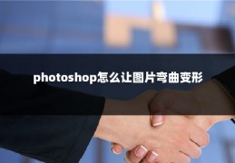 photoshop怎么让图片弯曲变形