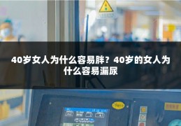 40岁女人为什么容易胖?40岁的女人为什么容易漏尿