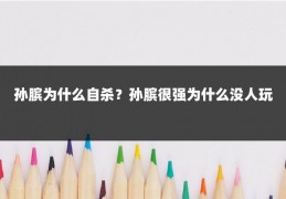 孙膑为什么自杀？孙膑很强为什么没人玩