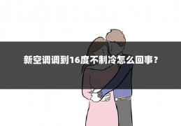 新空调调到16度不制冷怎么回事?
