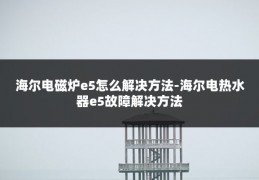 海尔电磁炉e5怎么解决方法-海尔电热水器e5故障解决方法