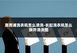 惠而浦洗衣机怎么清洗-长虹洗衣机怎么拆开清洗图
