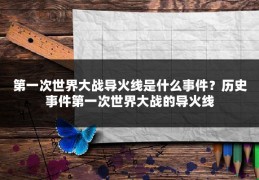 第一次世界大战导火线是什么事件？历史事件第一次世界大战的导火线