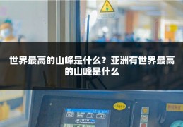 世界最高的山峰是什么?亚洲有世界最高的山峰是什么