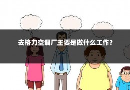 去格力空调厂主要是做什么工作?
