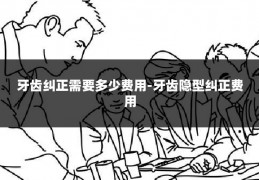 牙齿纠正需要多少费用-牙齿隐型纠正费用