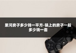 累河房子多少钱一平方-镇上的房子一般多少钱一套