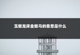 玉做龙床金做马的意思是什么