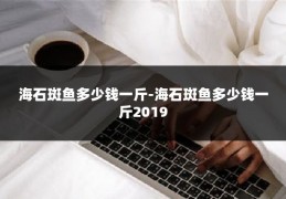 海石斑鱼多少钱一斤-海石斑鱼多少钱一斤2019