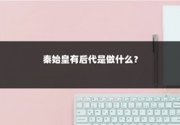 秦始皇有后代是做什么？