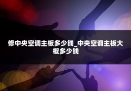 修中央空调主板多少钱_中央空调主板大概多少钱