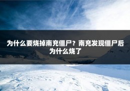 为什么要烧掉南充僵尸？南充发现僵尸后为什么烧了