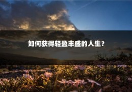 如何获得轻盈丰盛的人生？