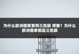 为什么欧洲国家要用三色旗 博客?为什么欧洲国家都是三色旗