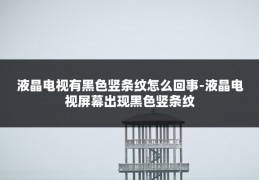 液晶电视有黑色竖条纹怎么回事-液晶电视屏幕出现黑色竖条纹
