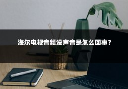 海尔电视音频没声音是怎么回事?