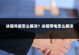 冰箱共振怎么解决?冰箱带电怎么解决