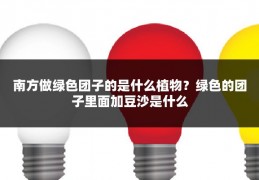 南方做绿色团子的是什么植物？绿色的团子里面加豆沙是什么