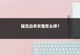 碰见白衣女鬼怎么样？