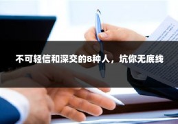 不可轻信和深交的8种人，坑你无底线