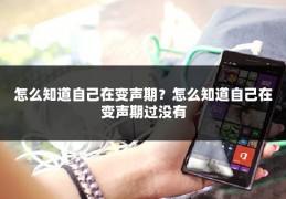怎么知道自己在变声期？怎么知道自己在变声期过没有