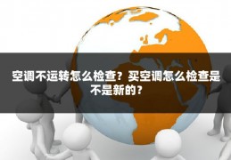 空调不运转怎么检查？买空调怎么检查是不是新的？