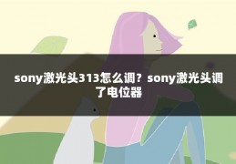 sony激光头313怎么调?sony激光头调了电位器