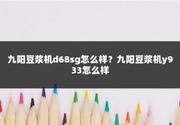 九阳豆浆机d68sg怎么样？九阳豆浆机y933怎么样