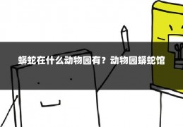 蟒蛇在什么动物园有？动物园蟒蛇馆