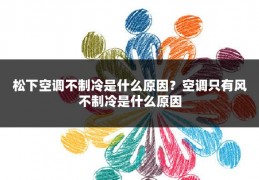 松下空调不制冷是什么原因?空调只有风不制冷是什么原因