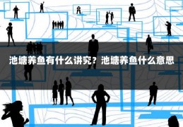 池塘养鱼有什么讲究？池塘养鱼什么意思