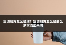 空调制冷怎么会堵?空调制冷怎么会那么多水流出来呢