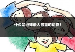 什么是地球最大最重的动物？
