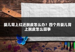 婴儿背上红还脱皮怎么办？四个月婴儿背上脱皮怎么回事