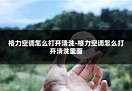 格力空调怎么打开清洗-格力空调怎么打开清洗里面