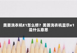 美菱洗衣机E1怎么修？美菱洗衣机显示e1是什么意思