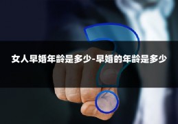 女人早婚年龄是多少-早婚的年龄是多少