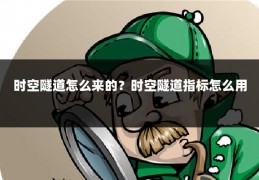 时空隧道怎么来的?时空隧道指标怎么用