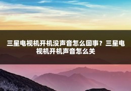 三星电视机开机没声音怎么回事?三星电视机开机声音怎么关