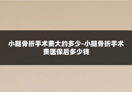 小腿骨折手术费大约多少-小腿骨折手术费医保后多少钱