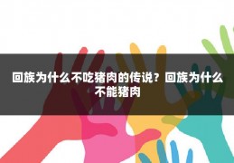 回族为什么不吃猪肉的传说？回族为什么不能猪肉