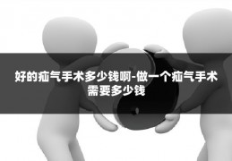 好的疝气手术多少钱啊-做一个疝气手术需要多少钱