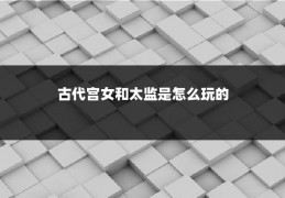 古代宫女和太监是怎么玩的