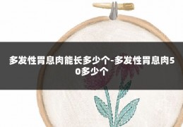 多发性胃息肉能长多少个-多发性胃息肉50多少个