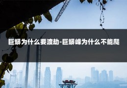 巨蟒为什么要渡劫-巨蟒峰为什么不能爬