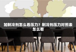 加制冷剂怎么看压力?制冷剂压力对照表怎么看