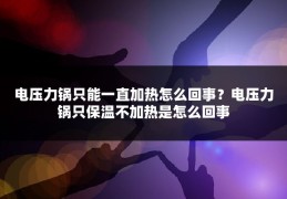 电压力锅只能一直加热怎么回事？电压力锅只保温不加热是怎么回事