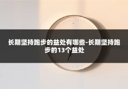 长期坚持跑步的益处有哪些-长期坚持跑步的13个益处